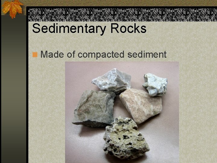 Sedimentary Rocks n Made of compacted sediment 