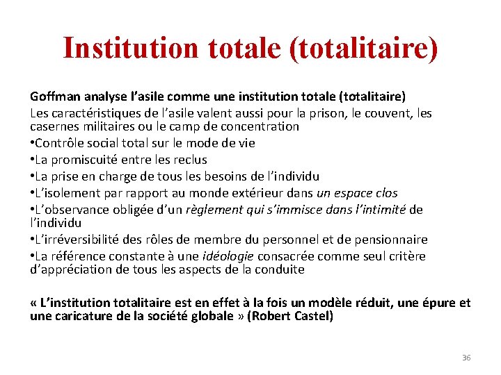 Institution totale (totalitaire) Goffman analyse l’asile comme une institution totale (totalitaire) Les caractéristiques de