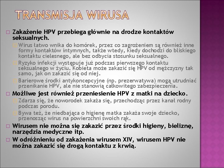 � Zakażenie HPV przebiega głównie na drodze kontaktów seksualnych. � Wirus łatwo wnika do