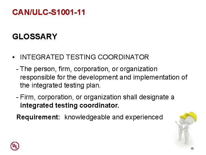 CAN/ULC-S 1001 -11 GLOSSARY • INTEGRATED TESTING COORDINATOR - The person, firm, corporation, or