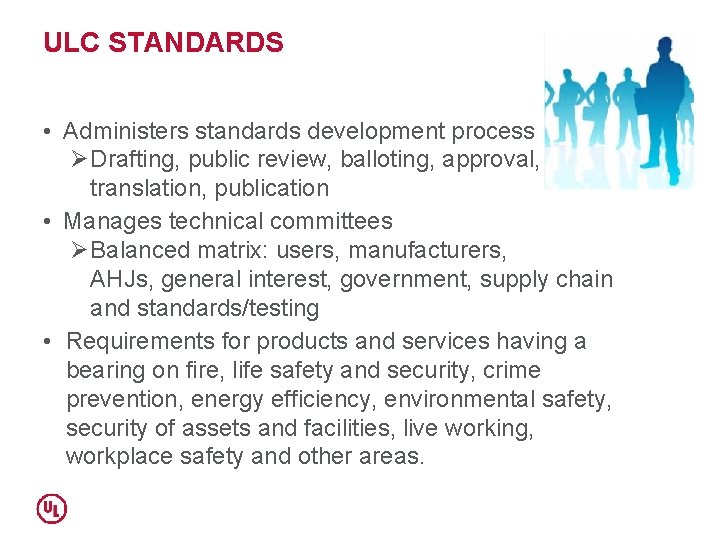 ULC STANDARDS • Administers standards development process Ø Drafting, public review, balloting, approval, translation,