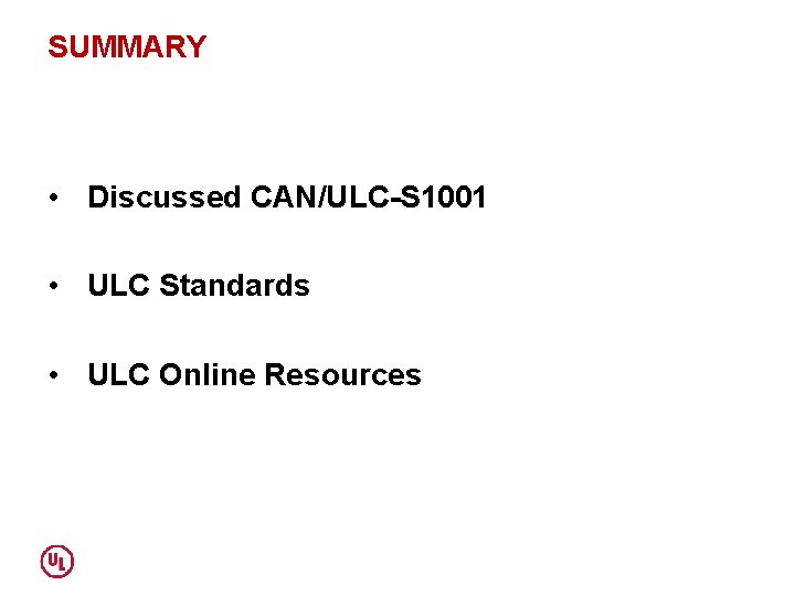 SUMMARY • Discussed CAN/ULC-S 1001 • ULC Standards • ULC Online Resources 