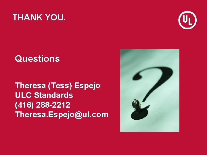 THANK YOU. Questions Theresa (Tess) Espejo ULC Standards (416) 288 -2212 Theresa. Espejo@ul. com