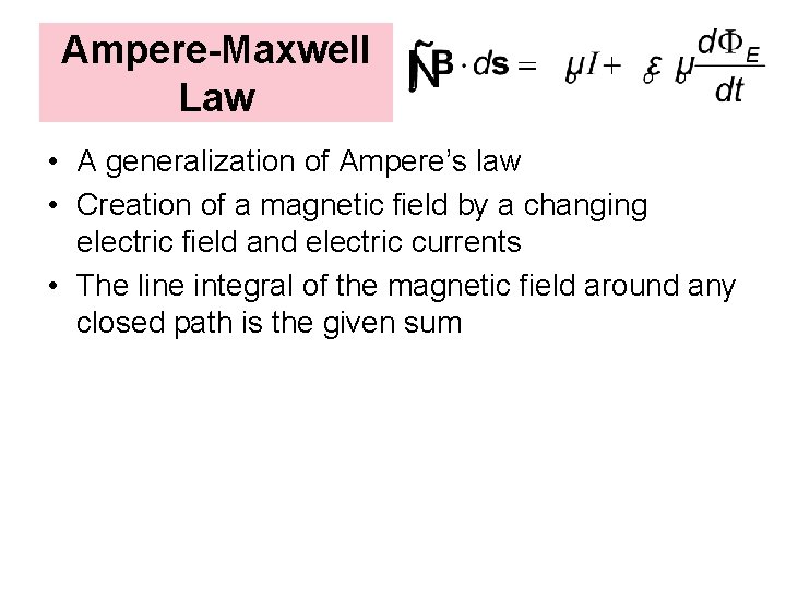 Ampere-Maxwell Law • A generalization of Ampere’s law • Creation of a magnetic field