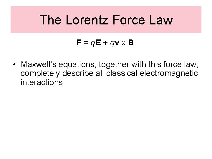 The Lorentz Force Law F = q. E + qv x B • Maxwell’s