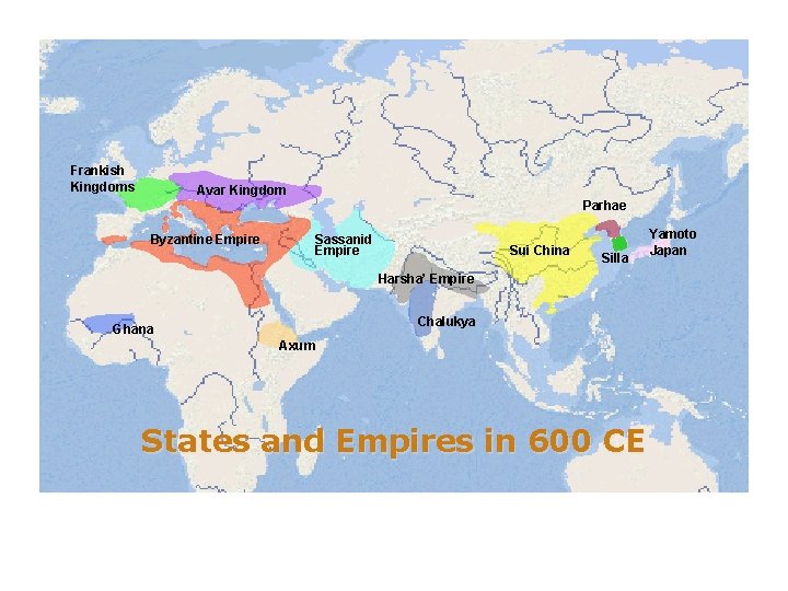 Frankish Kingdoms Avar Kingdom Parhae Byzantine Empire Sassanid Empire Sui China Silla Harsha’ Empire