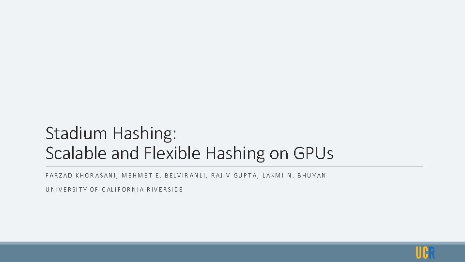 Stadium Hashing: Scalable and Flexible Hashing on GPUs FARZAD KHORASANI, MEHMET E. BELVIRANLI, RAJIV