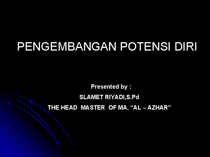 PENGEMBANGAN POTENSI DIRI Presented by : SLAMET RIYADI, S. Pd THE HEAD MASTER OF