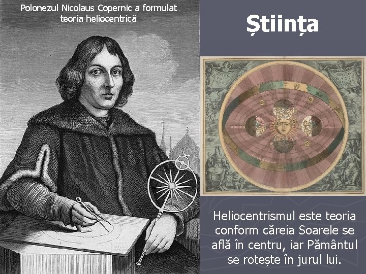 Polonezul Nicolaus Copernic a formulat teoria heliocentrică Știința Heliocentrismul este teoria conform căreia Soarele
