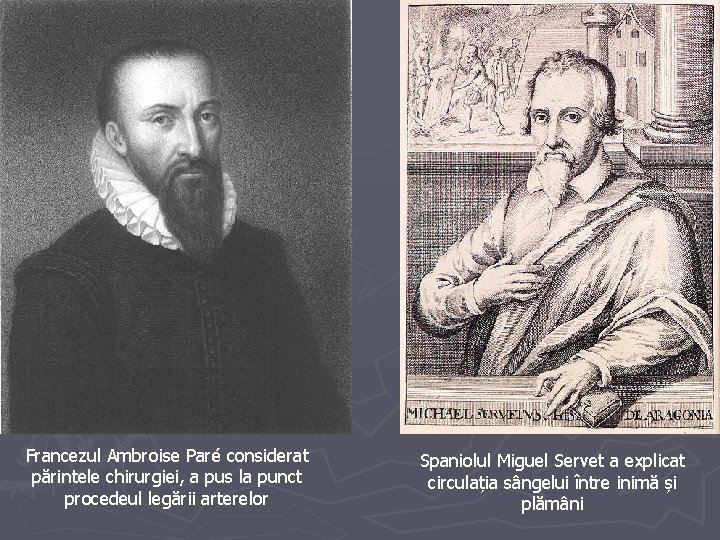 Francezul Ambroise Paré considerat părintele chirurgiei, a pus la punct procedeul legării arterelor Spaniolul