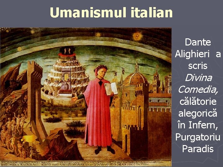 Umanismul italian Dante Alighieri a scris Divina Comedia, călătorie alegorică în Infern, Purgatoriu Paradis