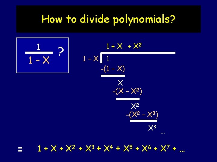 How to divide polynomials? 1 1–X ? 1 + X 2 1–X 1 -(1