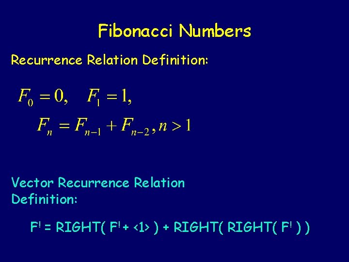 Fibonacci Numbers Recurrence Relation Definition: Vector Recurrence Relation Definition: F! = RIGHT( F! +