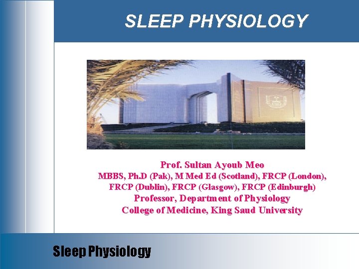 SLEEP PHYSIOLOGY Prof. Sultan Ayoub Meo MBBS, Ph. D (Pak), M Med Ed (Scotland),