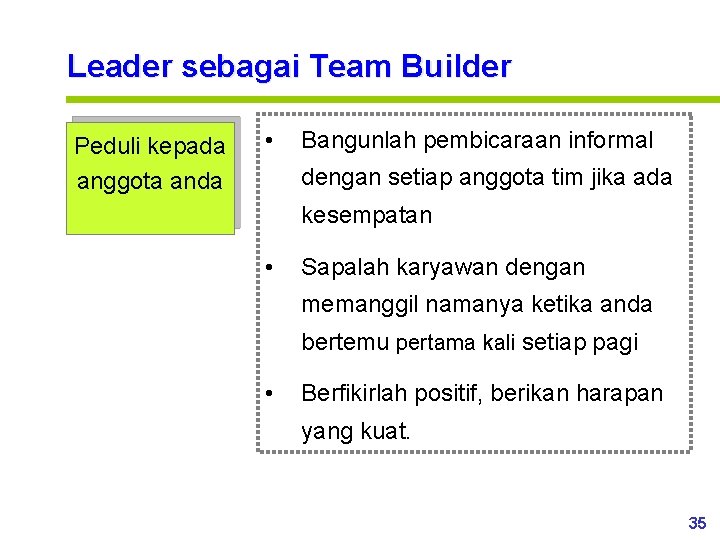 Leader sebagai Team Builder Peduli kepada anggota anda • Bangunlah pembicaraan informal dengan setiap