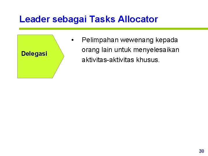 Leader sebagai Tasks Allocator • Delegasi Pelimpahan wewenang kepada orang lain untuk menyelesaikan aktivitas-aktivitas