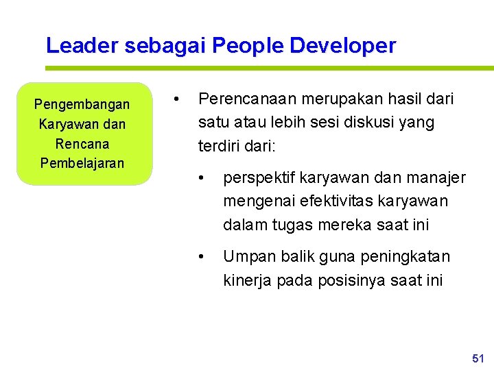 Leader sebagai People Developer Pengembangan Karyawan dan Rencana Pembelajaran • Perencanaan merupakan hasil dari