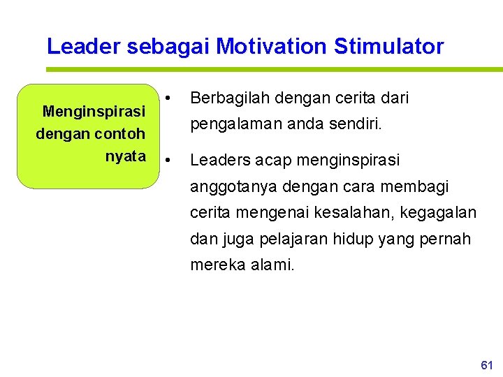 Leader sebagai Motivation Stimulator Menginspirasi dengan contoh nyata • Berbagilah dengan cerita dari pengalaman