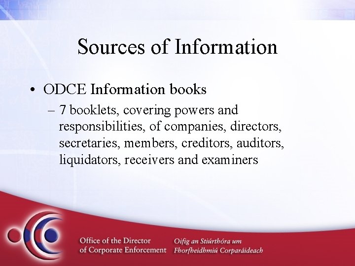 Sources of Information • ODCE Information books – 7 booklets, covering powers and responsibilities,