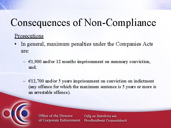 Consequences of Non-Compliance Prosecutions • In general, maximum penalties under the Companies Acts are: