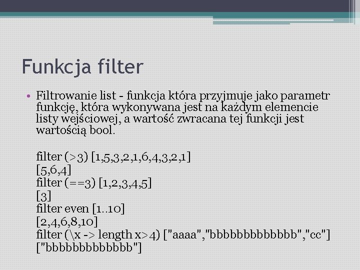 Funkcja filter • Filtrowanie list - funkcja która przyjmuje jako parametr funkcję, która wykonywana