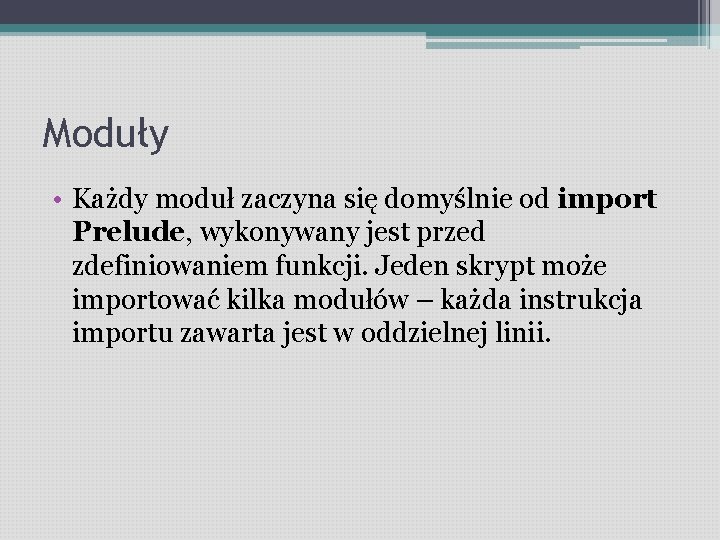 Moduły • Każdy moduł zaczyna się domyślnie od import Prelude, wykonywany jest przed zdefiniowaniem