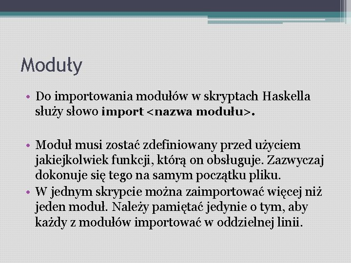 Moduły • Do importowania modułów w skryptach Haskella służy słowo import <nazwa modułu>. •