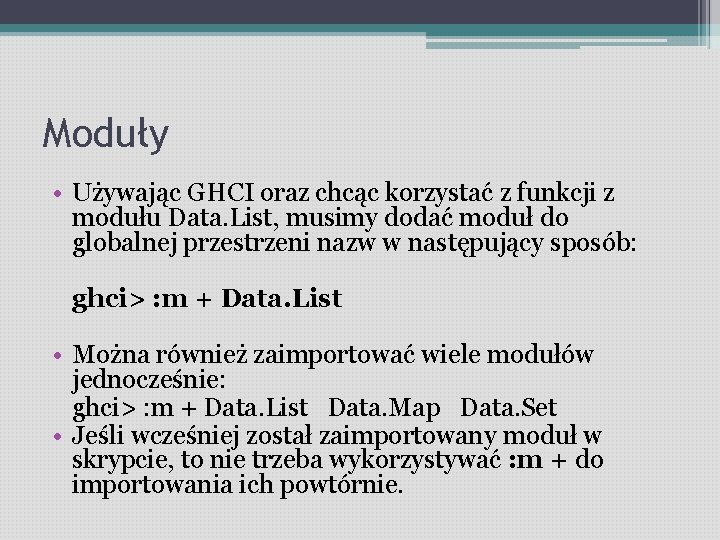 Moduły • Używając GHCI oraz chcąc korzystać z funkcji z modułu Data. List, musimy