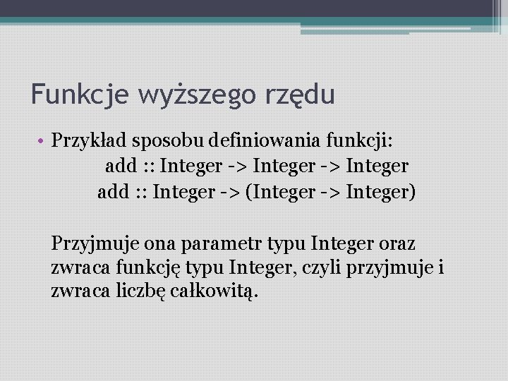 Funkcje wyższego rzędu • Przykład sposobu definiowania funkcji: add : : Integer -> Integer