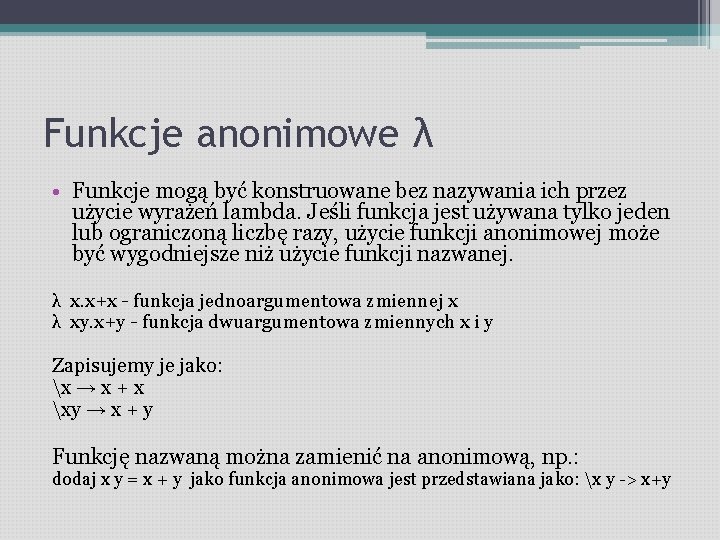 Funkcje anonimowe λ • Funkcje mogą być konstruowane bez nazywania ich przez użycie wyrażeń