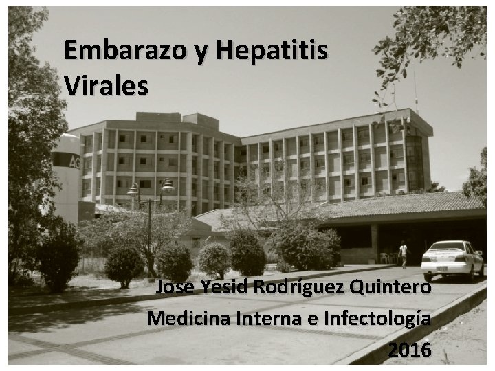 Embarazo y Hepatitis Virales Jose Yesid Rodríguez Quintero Medicina Interna e Infectología 2016 