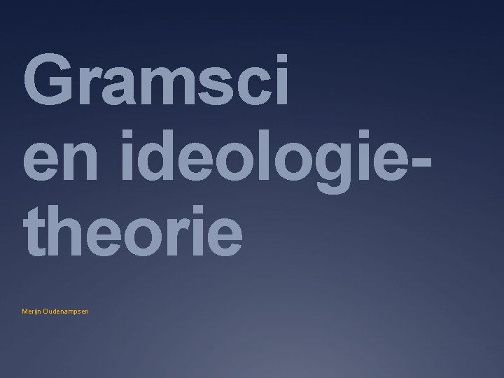 Gramsci en ideologietheorie Merijn Oudenampsen 