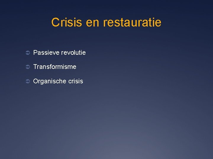 Crisis en restauratie Ü Passieve revolutie Ü Transformisme Ü Organische crisis 