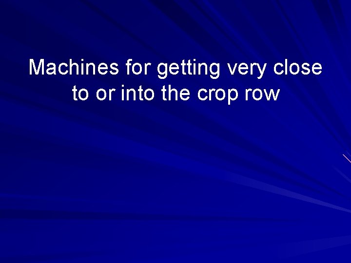 Machines for getting very close to or into the crop row Machines for getting very close to or into the crop row