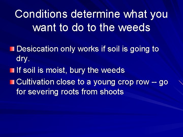 Conditions determine what you want to do to the weeds Desiccation only works if Conditions determine what you want to do to the weeds Desiccation only works if