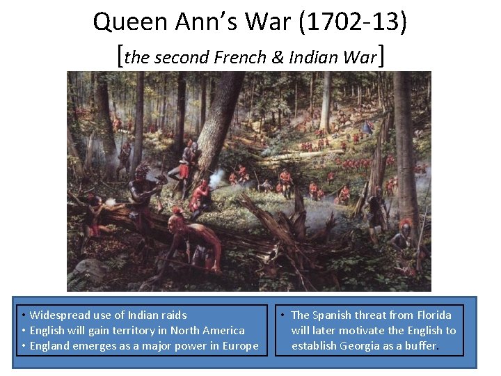 Queen Ann’s War (1702 -13) [the second French & Indian War] • Widespread use