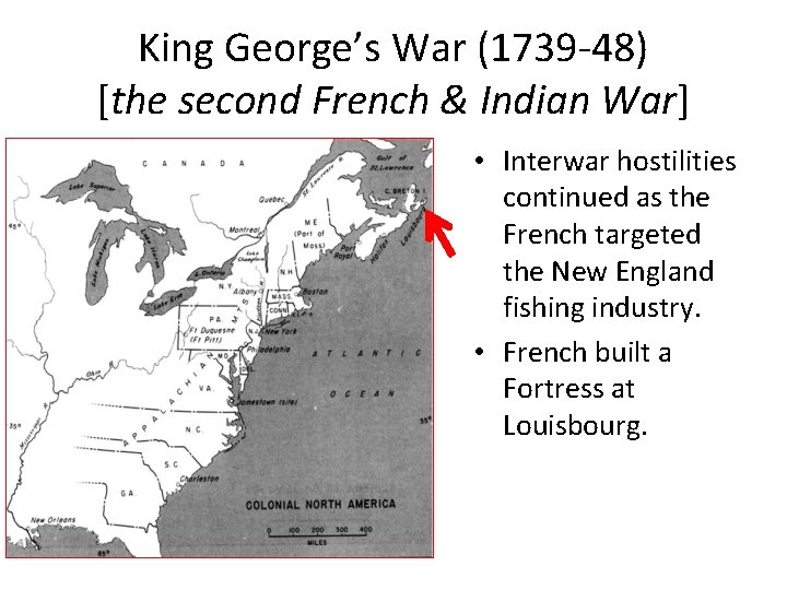 King George’s War (1739 -48) [the second French & Indian War] • Interwar hostilities