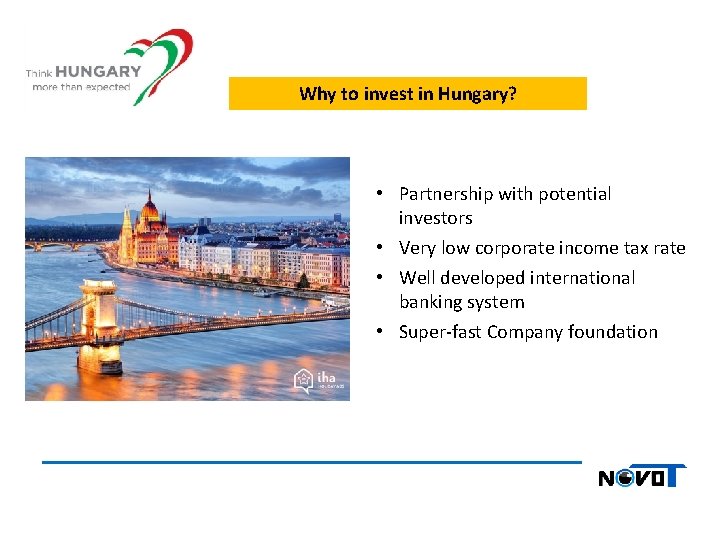 Why to invest in Hungary? • Partnership with potential investors • Very low corporate
