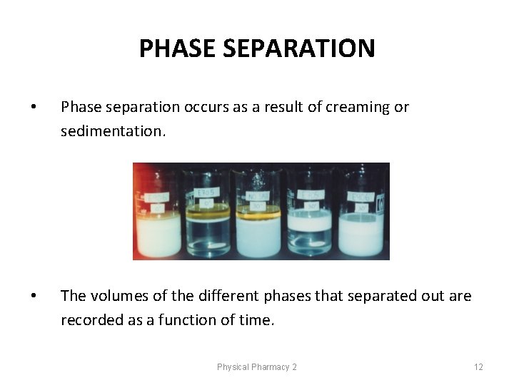 PHASE SEPARATION • Phase separation occurs as a result of creaming or sedimentation. • PHASE SEPARATION • Phase separation occurs as a result of creaming or sedimentation. •