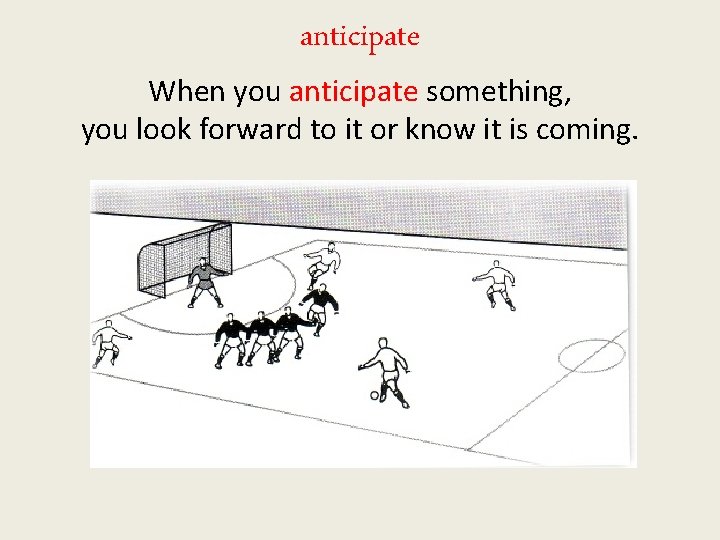 anticipate When you anticipate something, you look forward to it or know it is