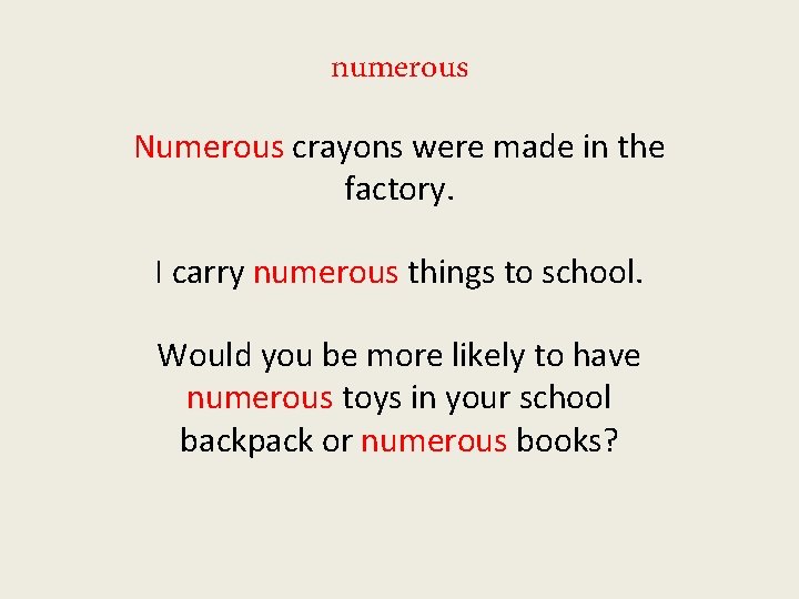 numerous Numerous crayons were made in the factory. I carry numerous things to school.