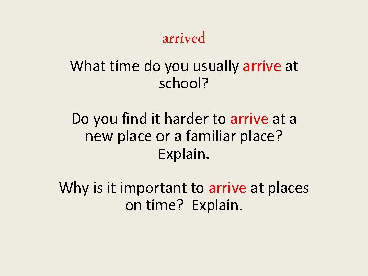 arrived What time do you usually arrive at school? Do you find it harder