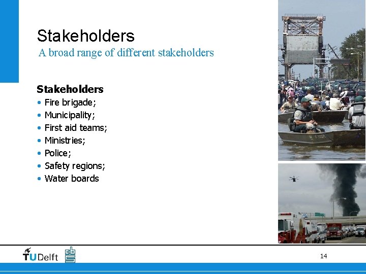 Stakeholders A broad range of different stakeholders Stakeholders • • Fire brigade; Municipality; First Stakeholders A broad range of different stakeholders Stakeholders • • Fire brigade; Municipality; First