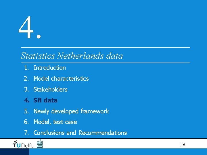 4. Statistics Netherlands data 1. Introduction 2. Model characteristics 3. Stakeholders 4. SN data 4. Statistics Netherlands data 1. Introduction 2. Model characteristics 3. Stakeholders 4. SN data