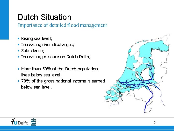 Dutch Situation Importance of detailed flood management • • Rising sea level; Increasing river Dutch Situation Importance of detailed flood management • • Rising sea level; Increasing river