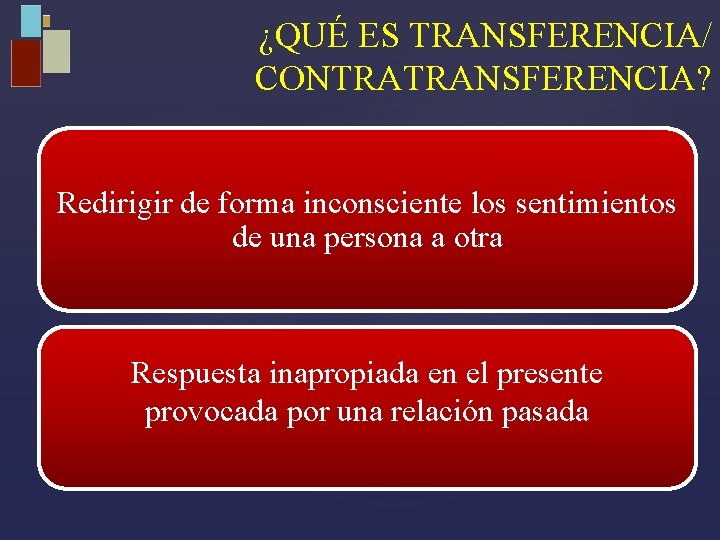 ¿QUÉ ES TRANSFERENCIA/ CONTRATRANSFERENCIA? Redirigir de forma inconsciente los sentimientos de una persona a