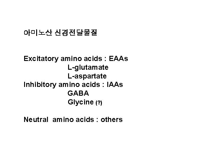 아미노산 신경전달물질 Excitatory amino acids : EAAs L-glutamate L-aspartate Inhibitory amino acids : IAAs