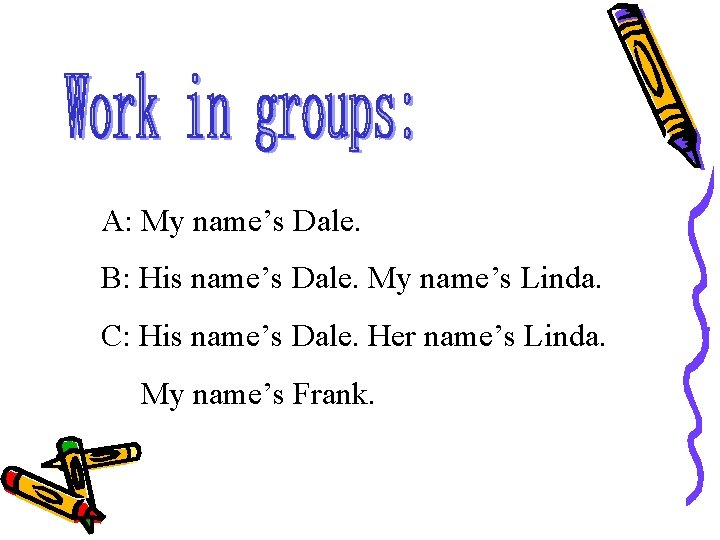 A: My name’s Dale. B: His name’s Dale. My name’s Linda. C: His name’s