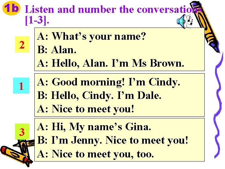 1 b Listen and number the conversations [1 -3]. A: What’s your name? 2