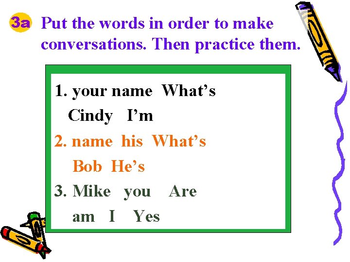 3 a Put the words in order to make conversations. Then practice them. 1.